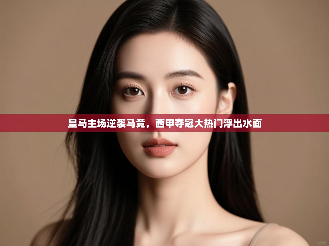 皇马主场逆袭马竞，西甲夺冠大热门浮出水面