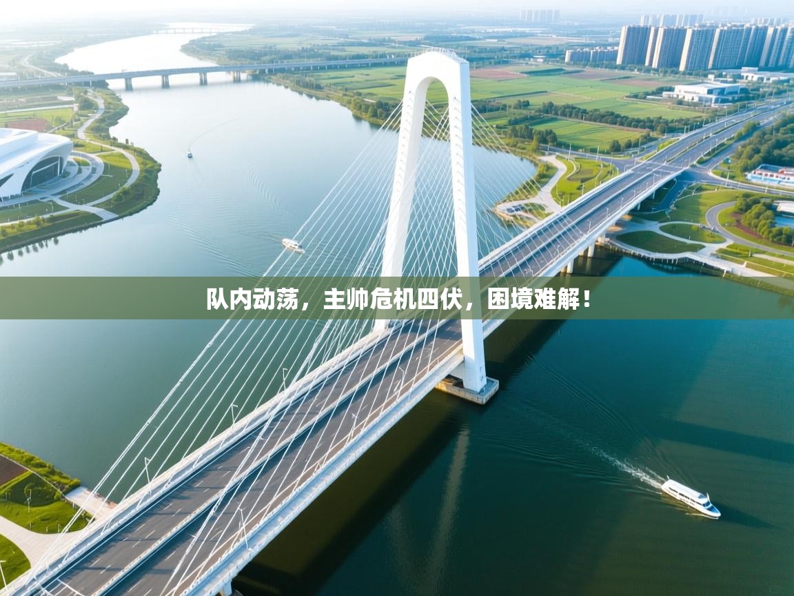 队内动荡，主帅危机四伏，困境难解！  第2张