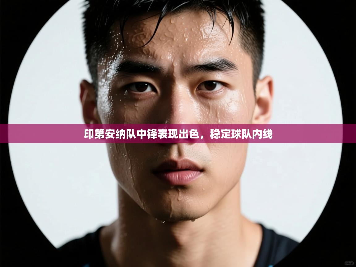 印第安纳队中锋表现出色，稳定球队内线  第2张