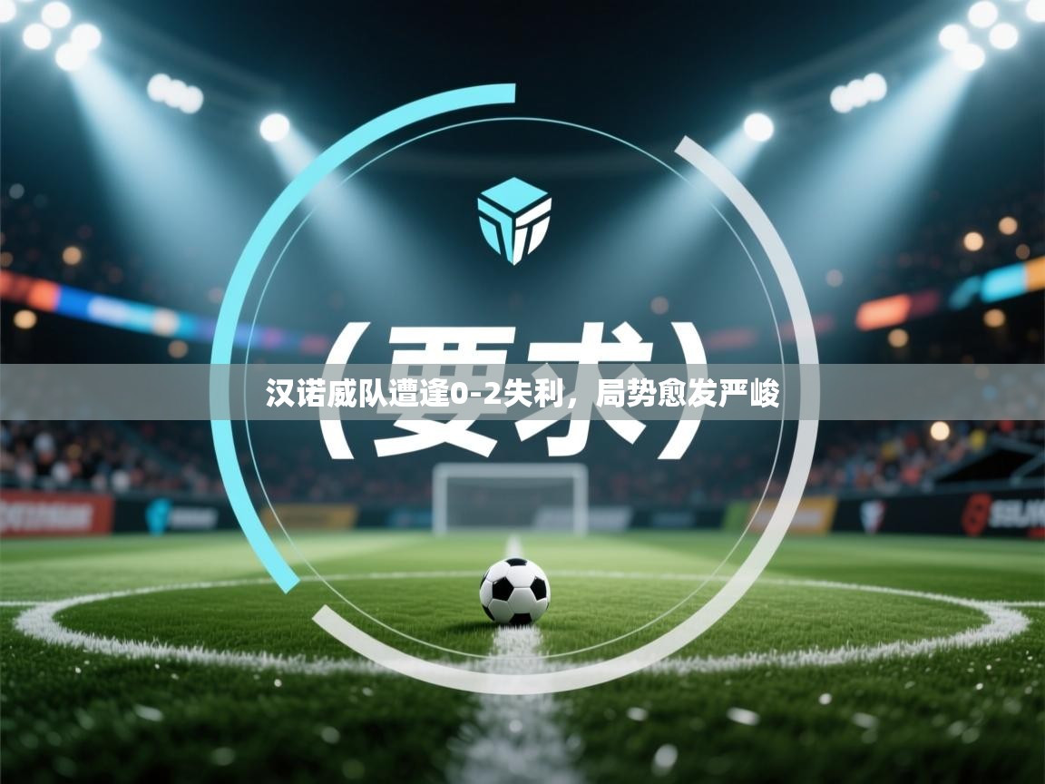 汉诺威队遭逢0-2失利，局势愈发严峻