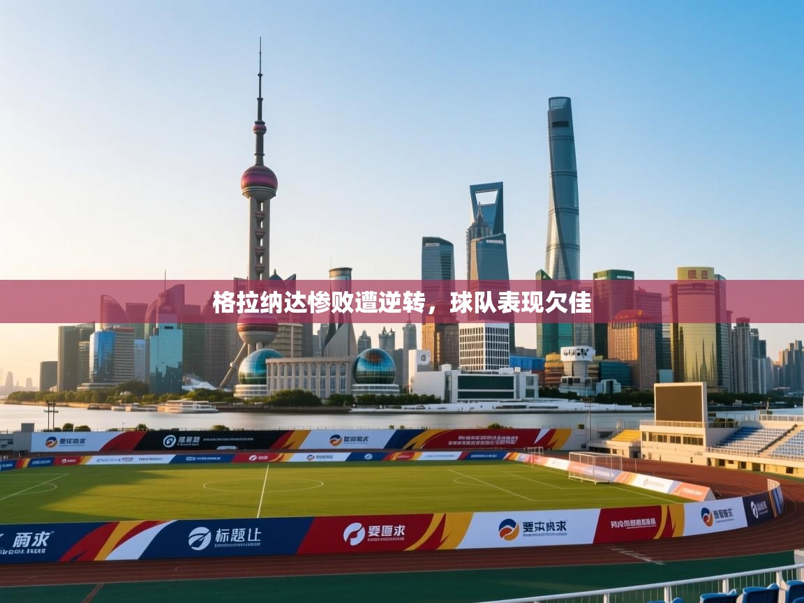 格拉纳达惨败遭逆转，球队表现欠佳  第2张