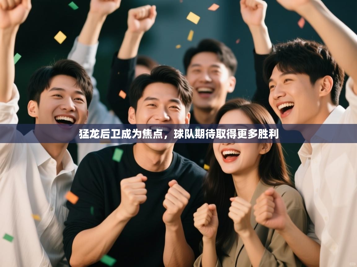 猛龙后卫成为焦点，球队期待取得更多胜利