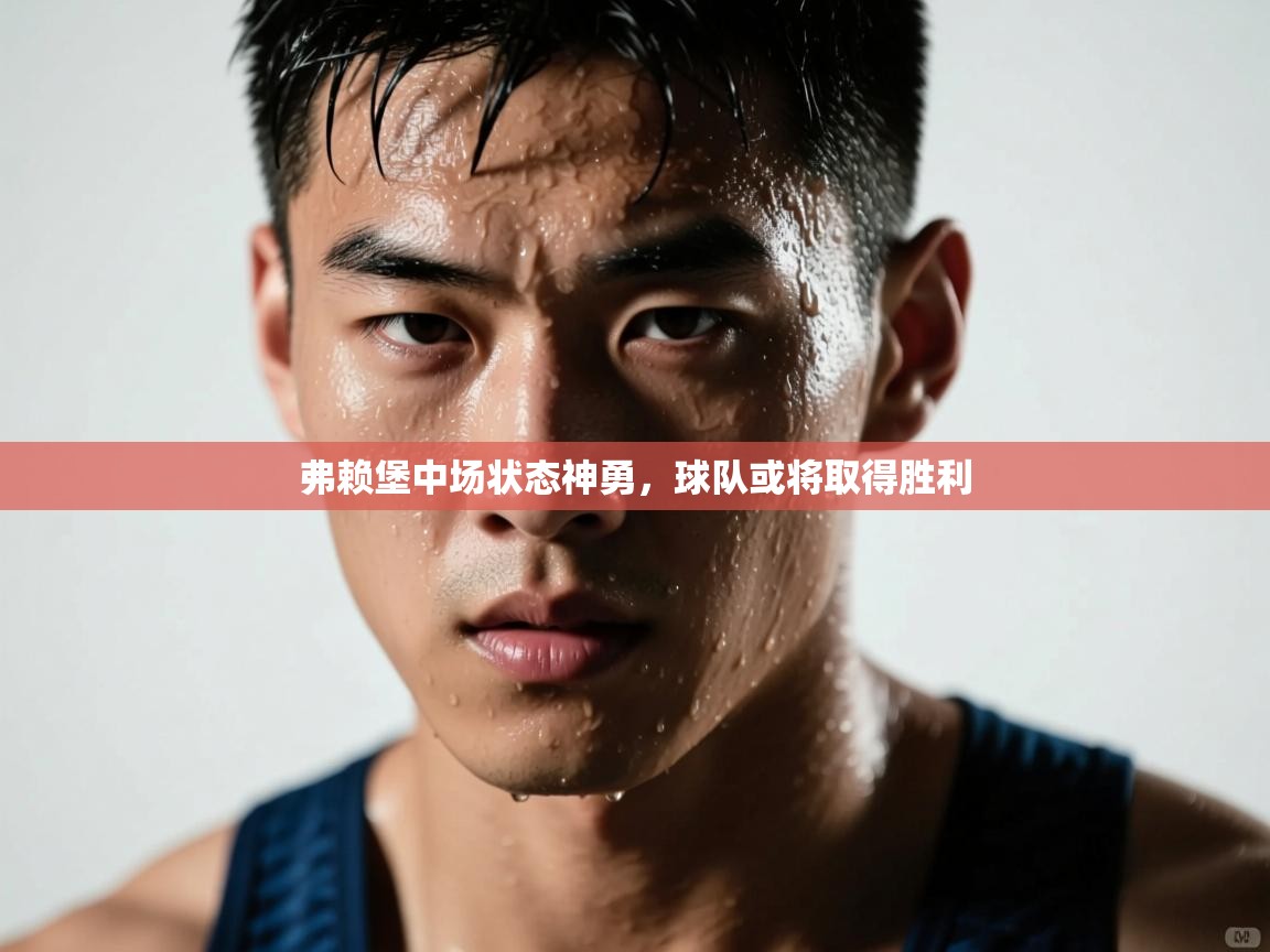 弗赖堡中场状态神勇，球队或将取得胜利