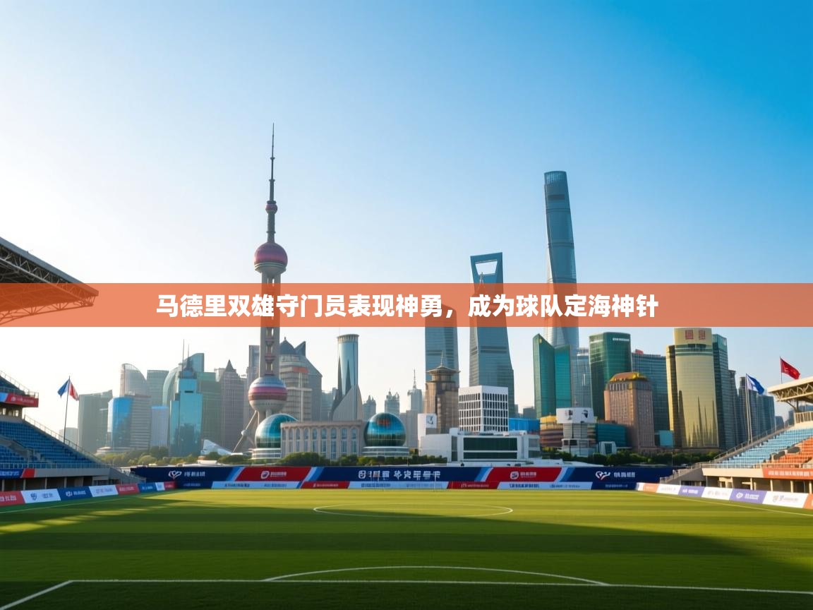 马德里双雄守门员表现神勇，成为球队定海神针  第1张