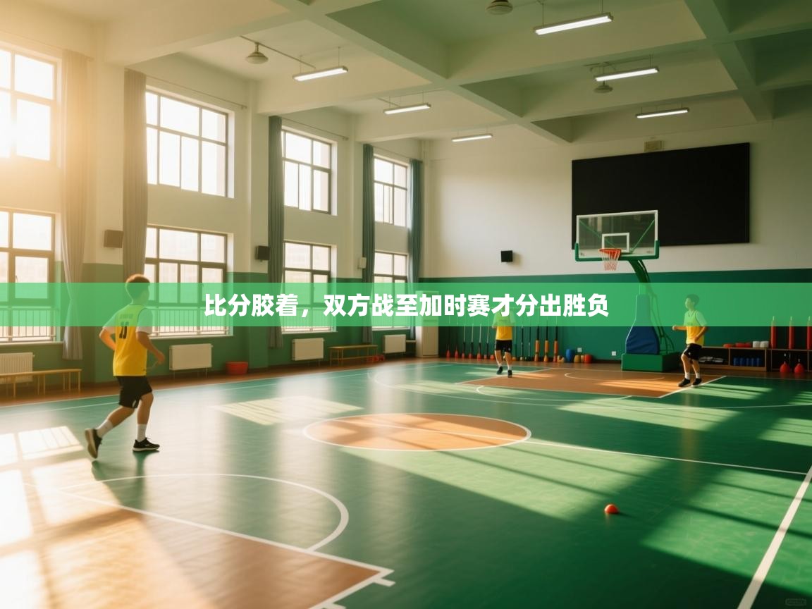 比分胶着,双方战至加时赛才分出胜负 第1张