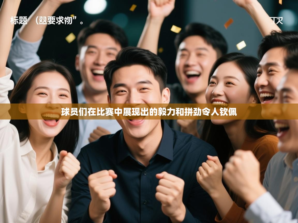 球员们在比赛中展现出的毅力和拼劲令人钦佩 第2张