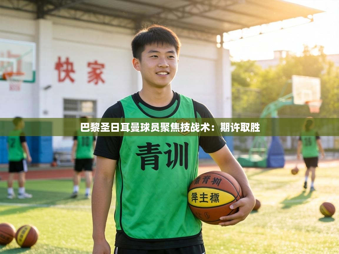 巴黎圣日耳曼球员聚焦技战术:期许取胜 第1张